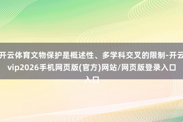 开云体育文物保护是概述性、多学科交叉的限制-开云vip2026手机网页版(官方)网站/网页版登录入口